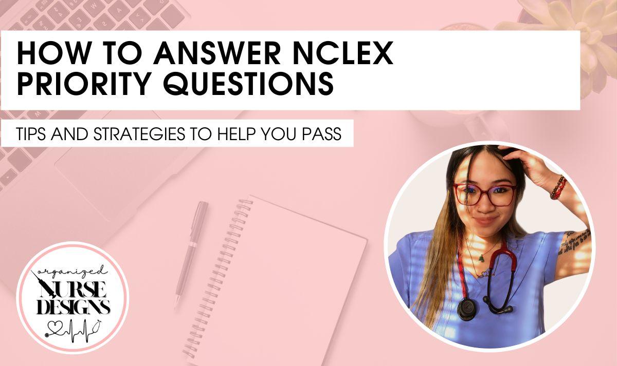 NCLEX Priority Questions & How To Answer Them OrganizedNurseDesigns